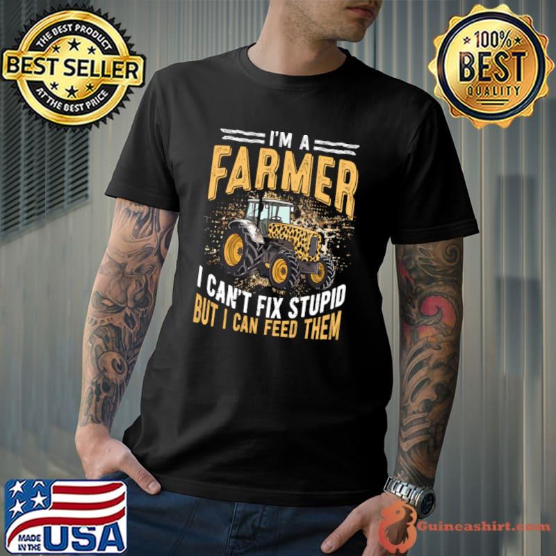 Tractor I'm A Farmer I Can't Fix Stupid But I Can Feed Them T-Shirt Unisex