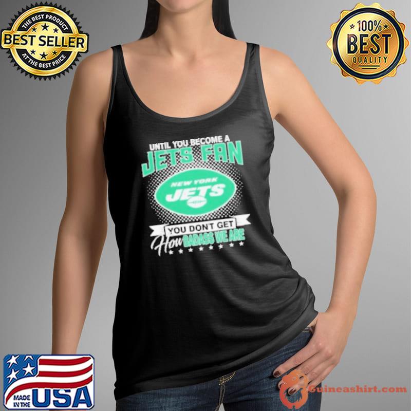 Until You Become A Nfl Fan You Don’t Get How Dabass We Are New York Jets 2024 Shirt