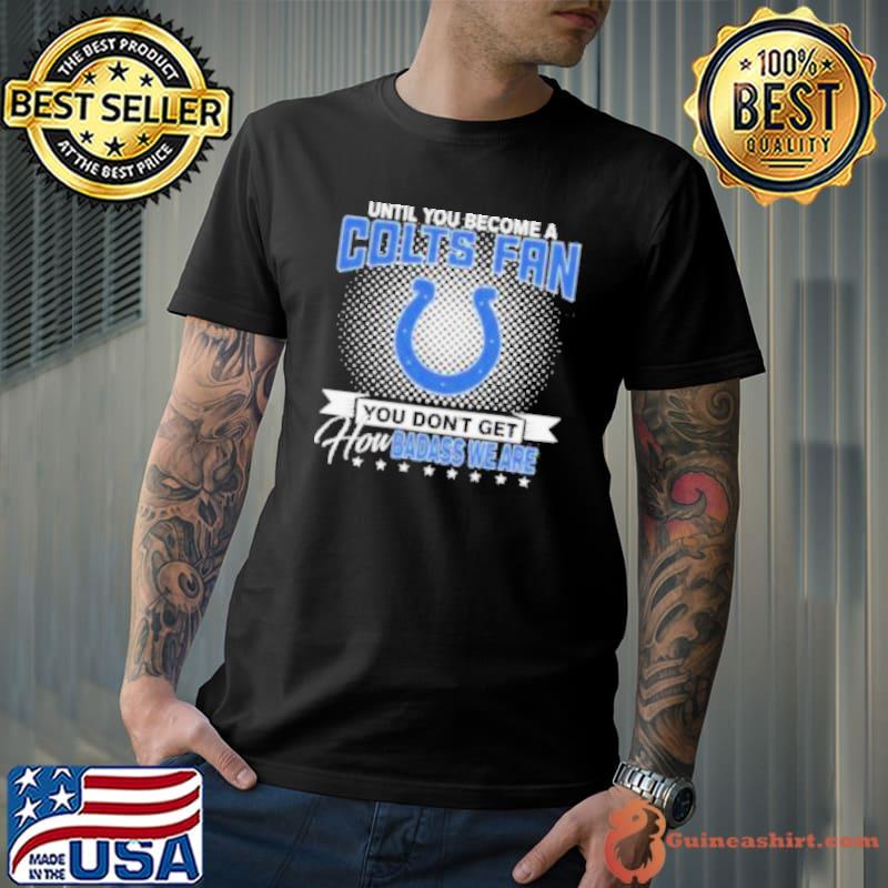 Until You Become A Nfl Fan You Don’t Get How Dabass We Indianapolis Colts 2024 Shirt Unisex