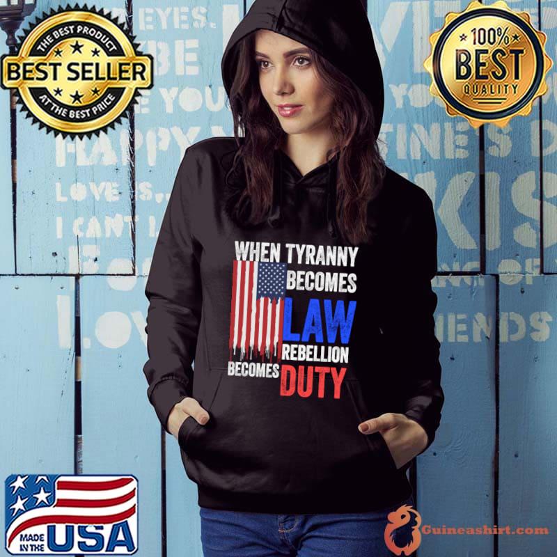 When Tyranny Becomes Law Rebellion Becomes Duty American Flag T-Shirt Hoodie