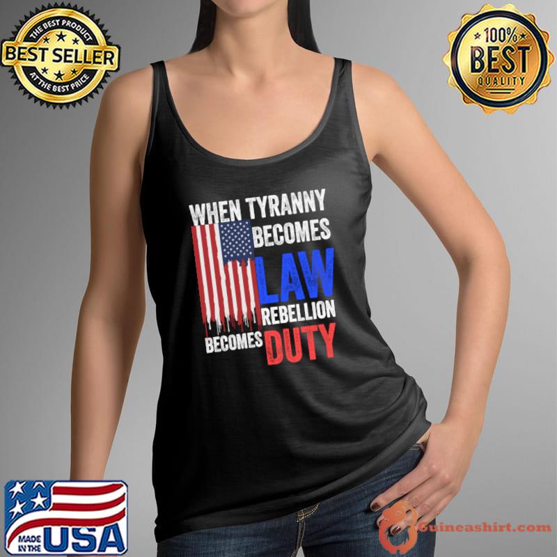 When Tyranny Becomes Law Rebellion Becomes Duty American Flag T-Shirt Tank Top