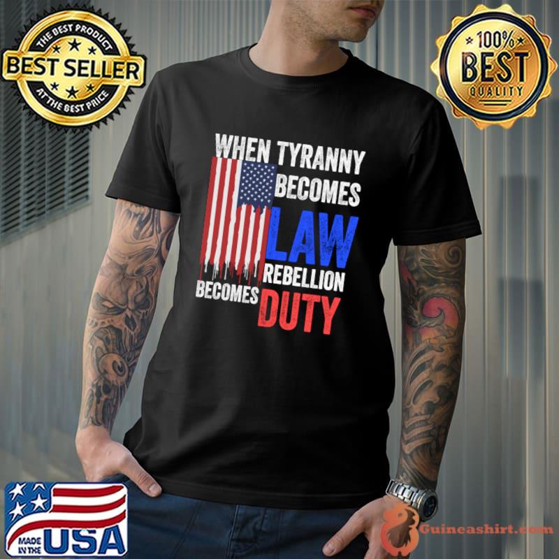 When Tyranny Becomes Law Rebellion Becomes Duty American Flag T-Shirt