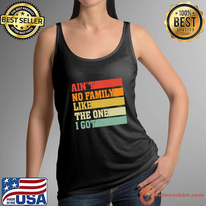 Ain't No Family Like The One I Got Family Saying Retro T-Shirt