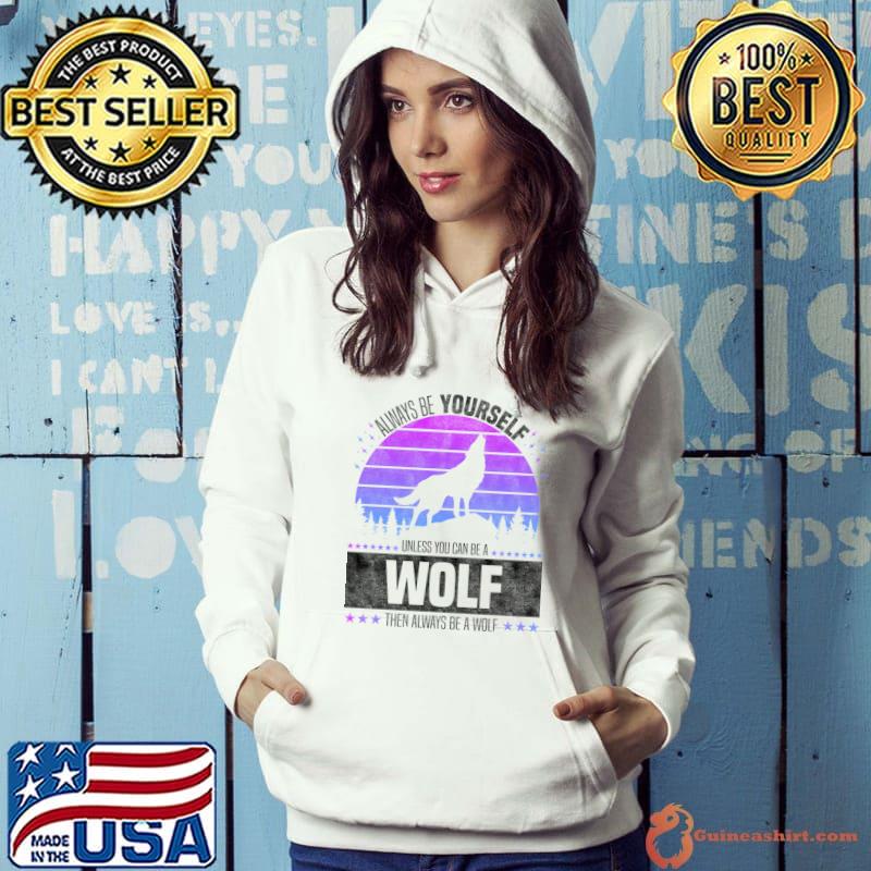 Always Be Yourself Unless You Can Be A Wolf Retro Forest T-Shirt Hoodie