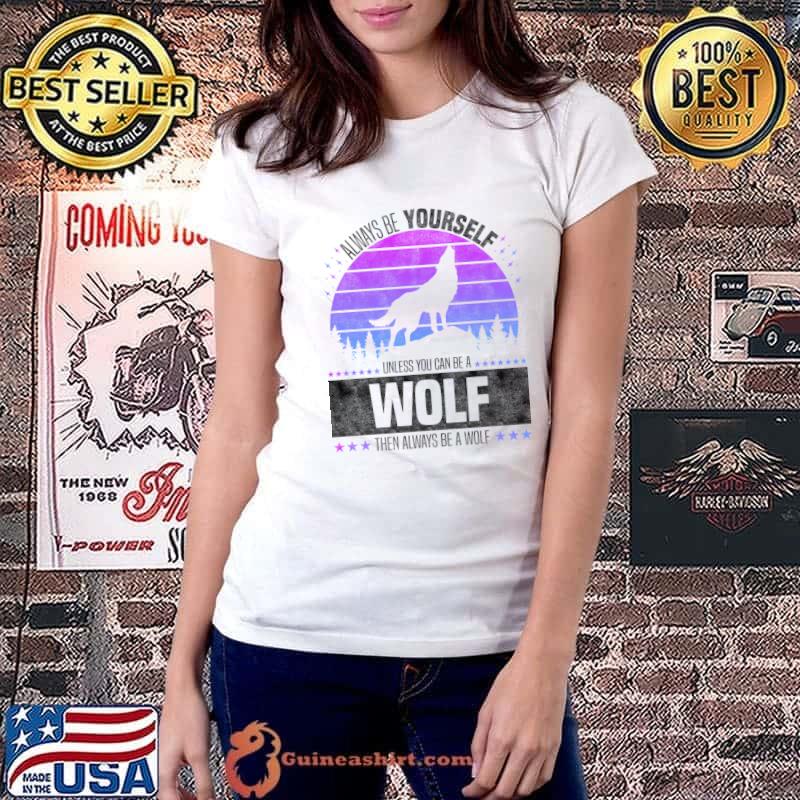 Always Be Yourself Unless You Can Be A Wolf Retro Forest T-Shirt