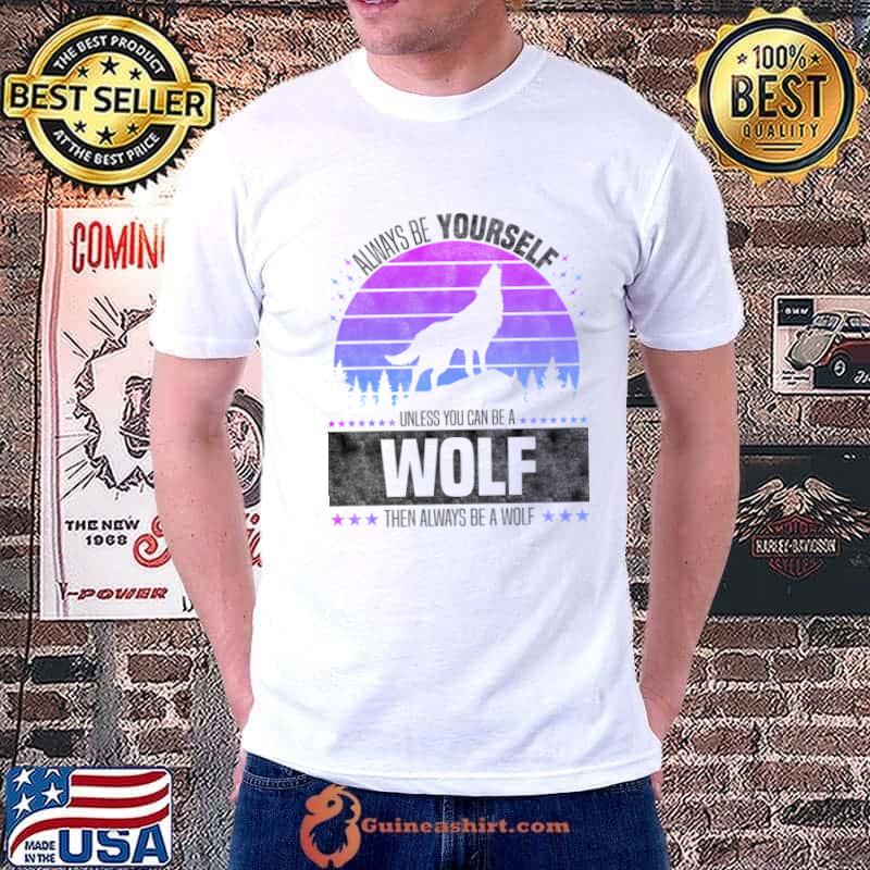 Always Be Yourself Unless You Can Be A Wolf Retro Forest T-Shirt Unisex