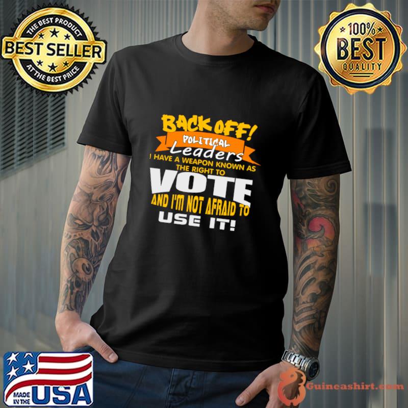 Back off political leaders have a weapon known as the right Vote weapon T-Shirt Unisex