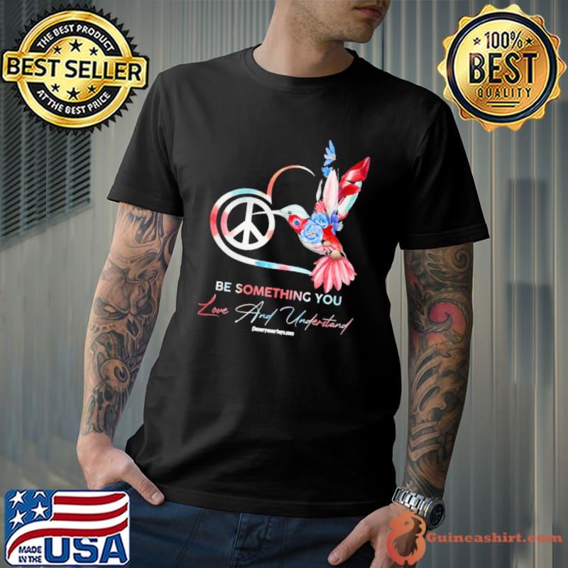 Be Something You Love And Understanding Birds shirt