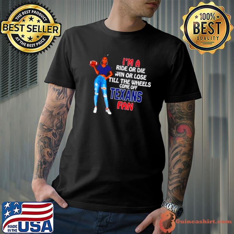 Best texans Tide Supermodel football I’m a ride or die win or lose till the wheels come off Texans fan shirt