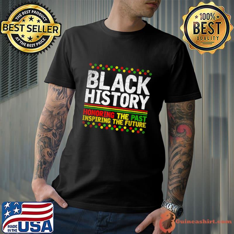 Black History Honoring The Past Inspiring The Future Pride African Heritage T-Shirt Unisex