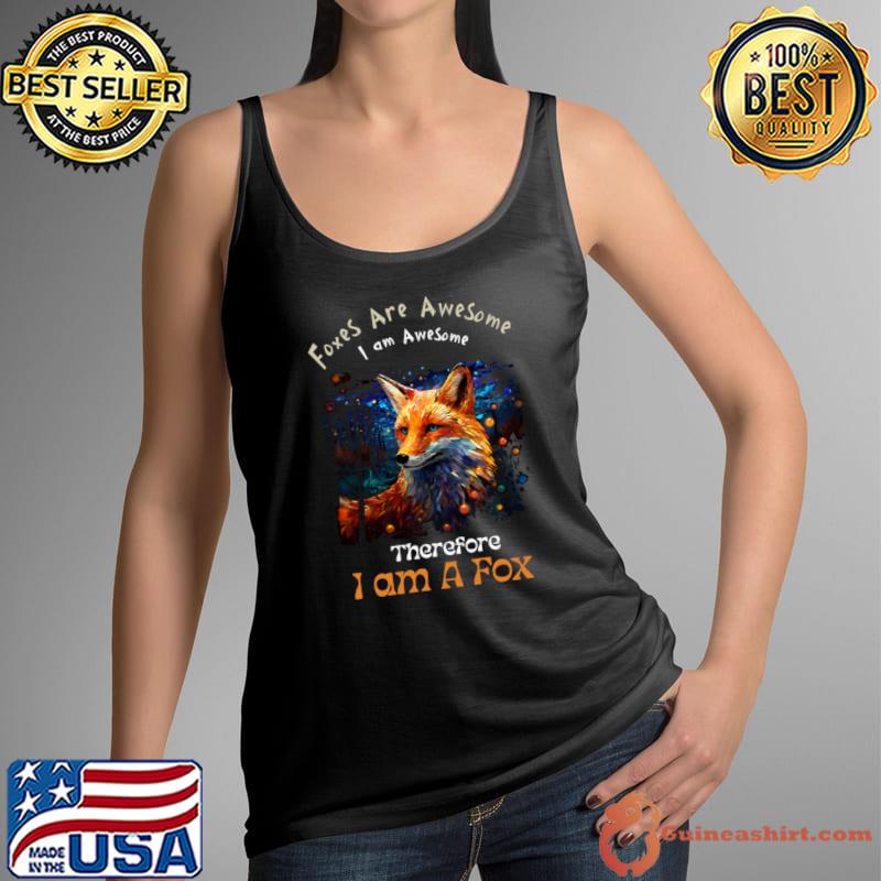 Foxes Are Awesome I am Awesome Therefore I A Fox T-Shirt