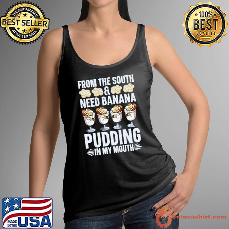 From the south & need banana pudding in my mouth T-Shirt