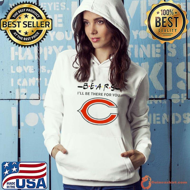 Funny chicago Bears I’ll Be There For You Shirt Hoodie