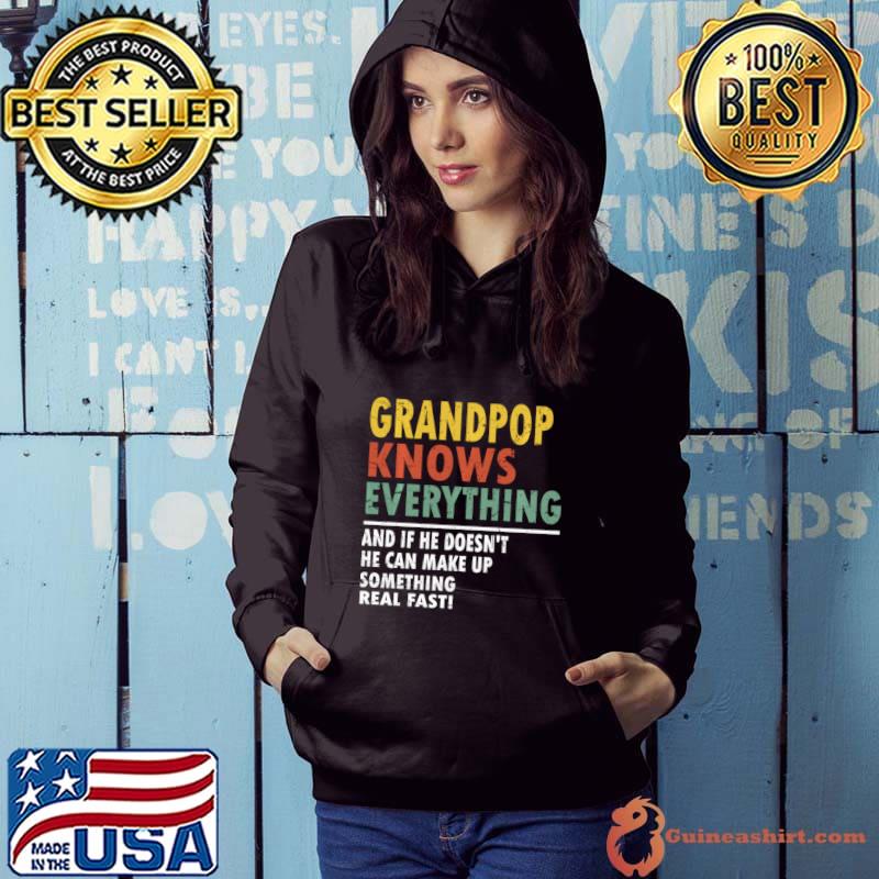 Grandpop Knows Everything And Doesn't He Can Make Up Something Father's Day T-Shirt Hoodie