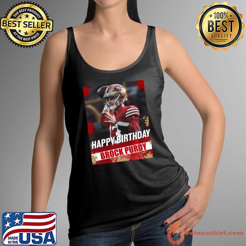 Happy Birthday San Francisco 49ers Brock Purdy The Best Qb In The Nfl shirt