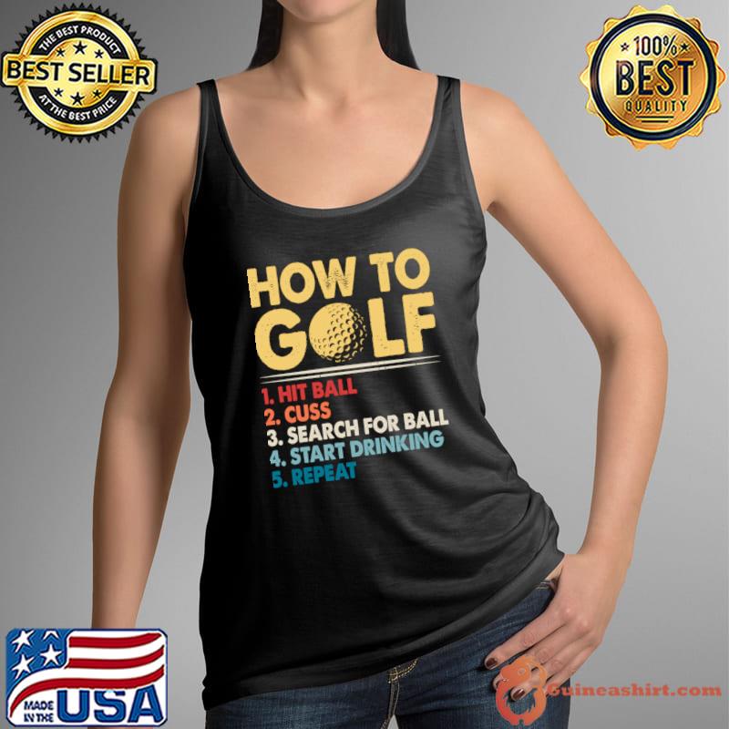 How To Golf Hit Ball Cuss Search For Ball Start Drinking Repeat Retro T-Shirt