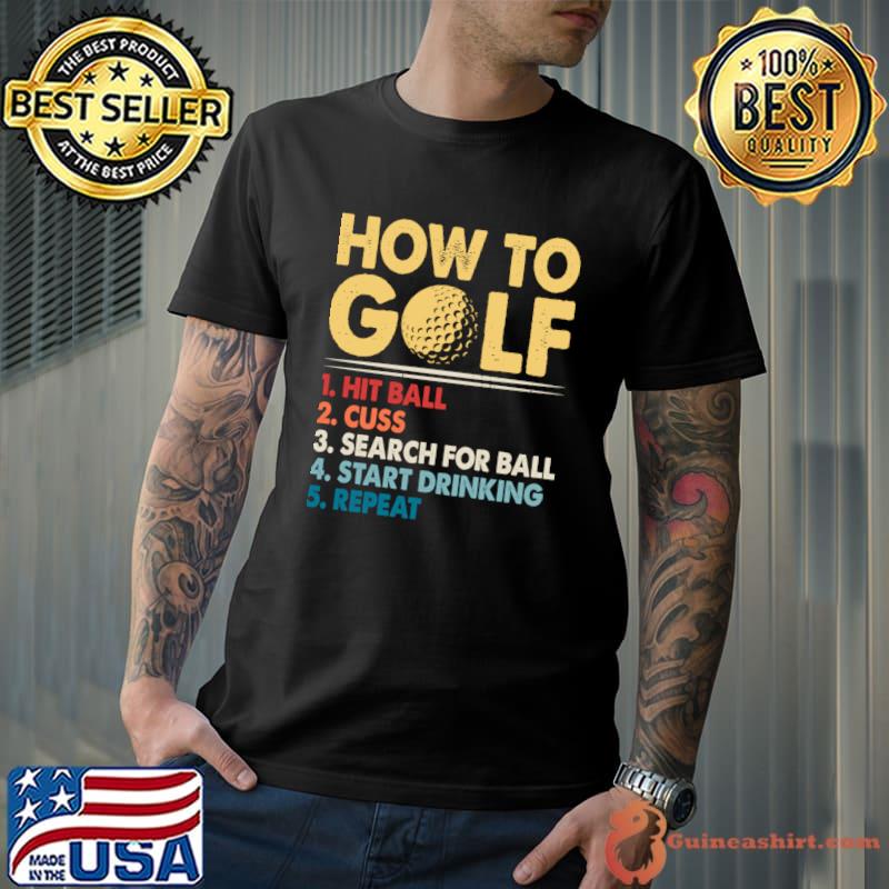 How To Golf Hit Ball Cuss Search For Ball Start Drinking Repeat Retro T-Shirt Unisex