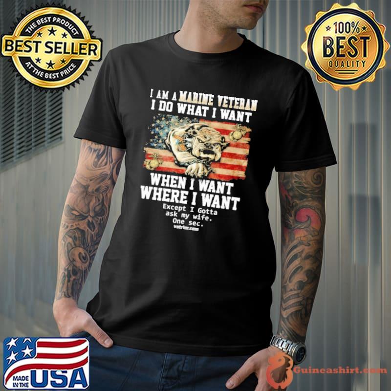I Am A Marine Veteran What I Want When I Want Dog American Flag shirt