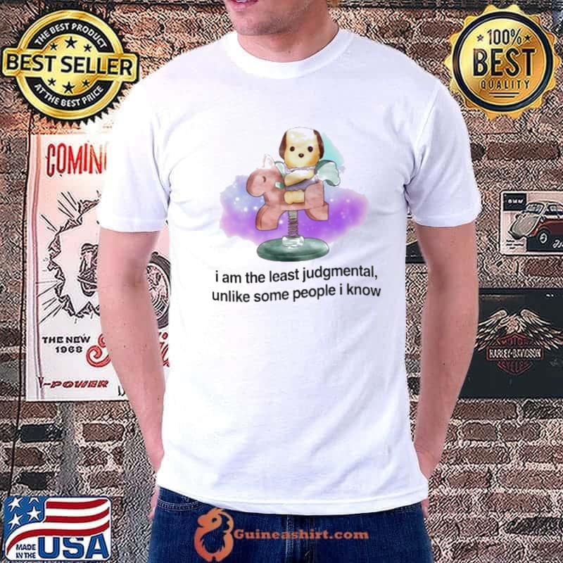 I am the least judgmental unlike some people I know shirt