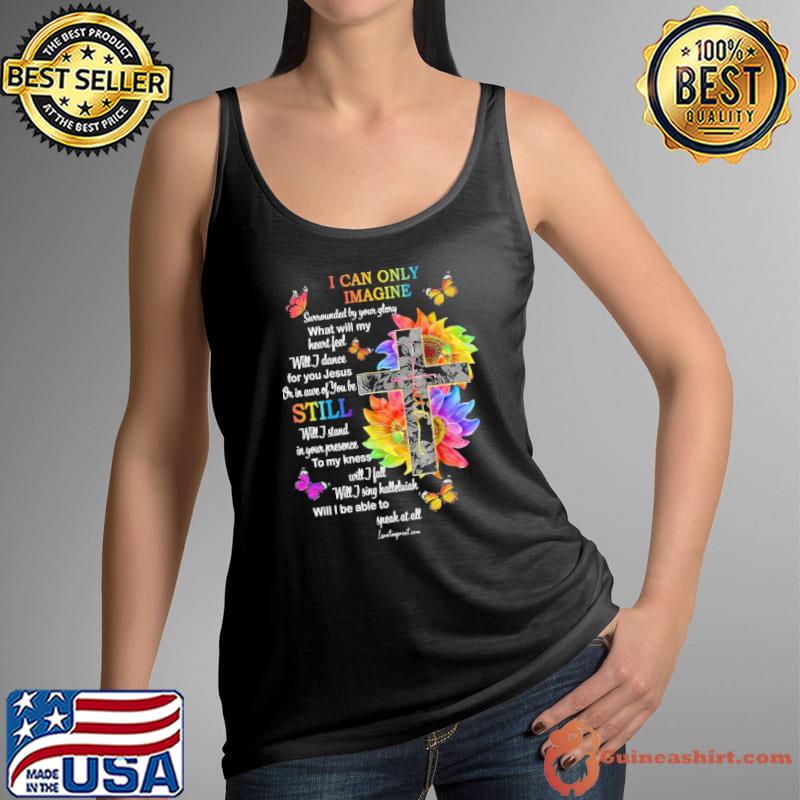 I Can Only Imagine Will Dance For You Jesus Still be able to Cross Sunflower s Tank Top