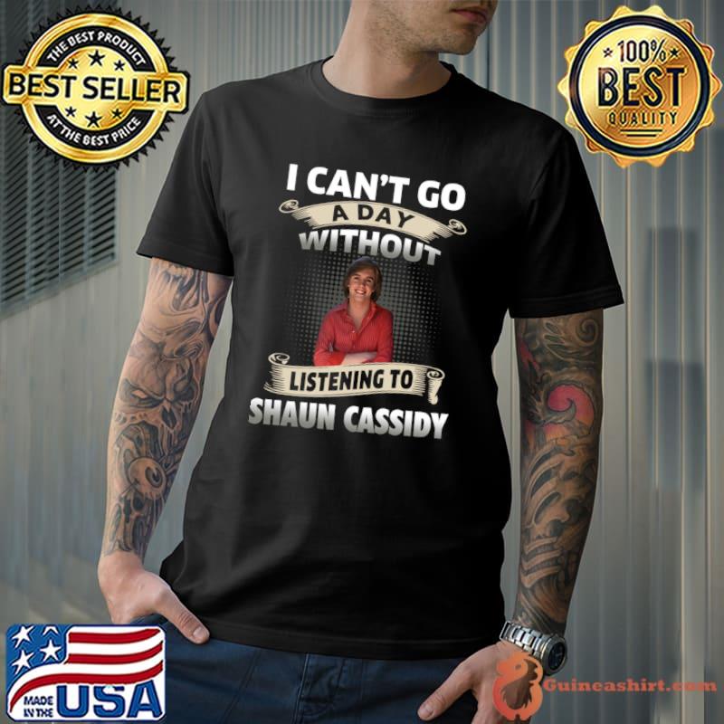 I can't go a day without listening to Shaun Cassidy T-Shirt