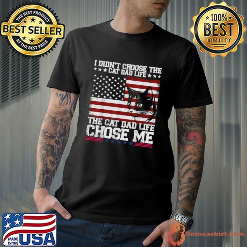 I Didn't Choose The Cat Dad Life The Cat Dad Life Choose Me American Flag T-Shirt Unisex