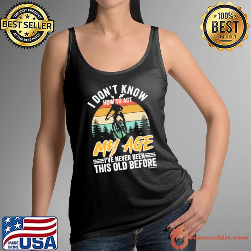 I don't know how to act my age never been this old before vintage s Tank Top
