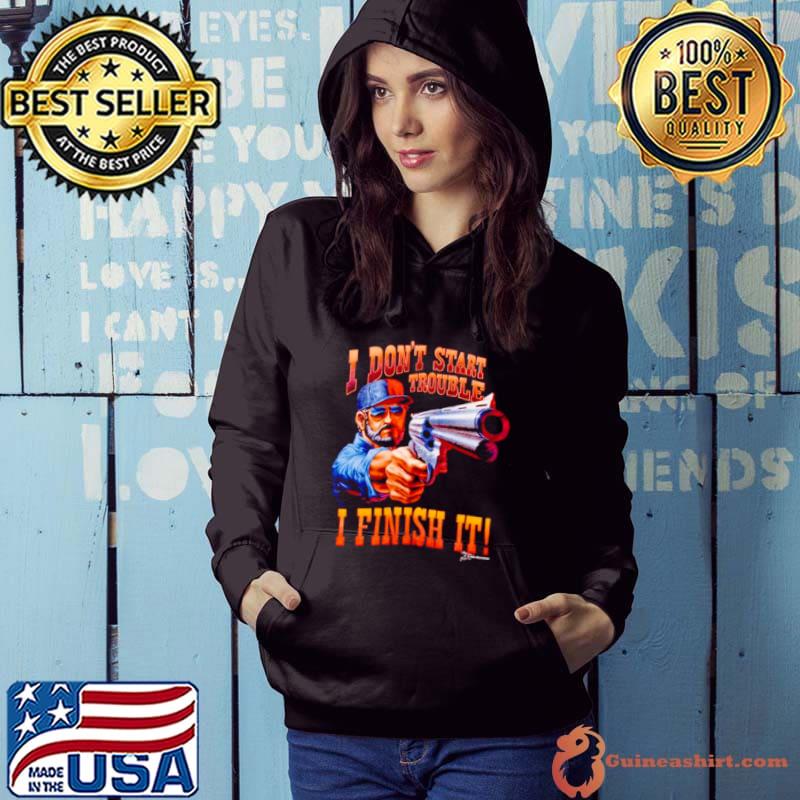 I don’t start trouble I finsh it s Hoodie