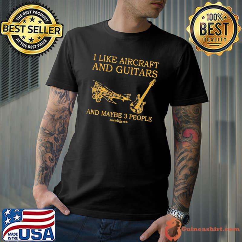 I Like Aircraft And Guitars And Maybe 3 People shirt