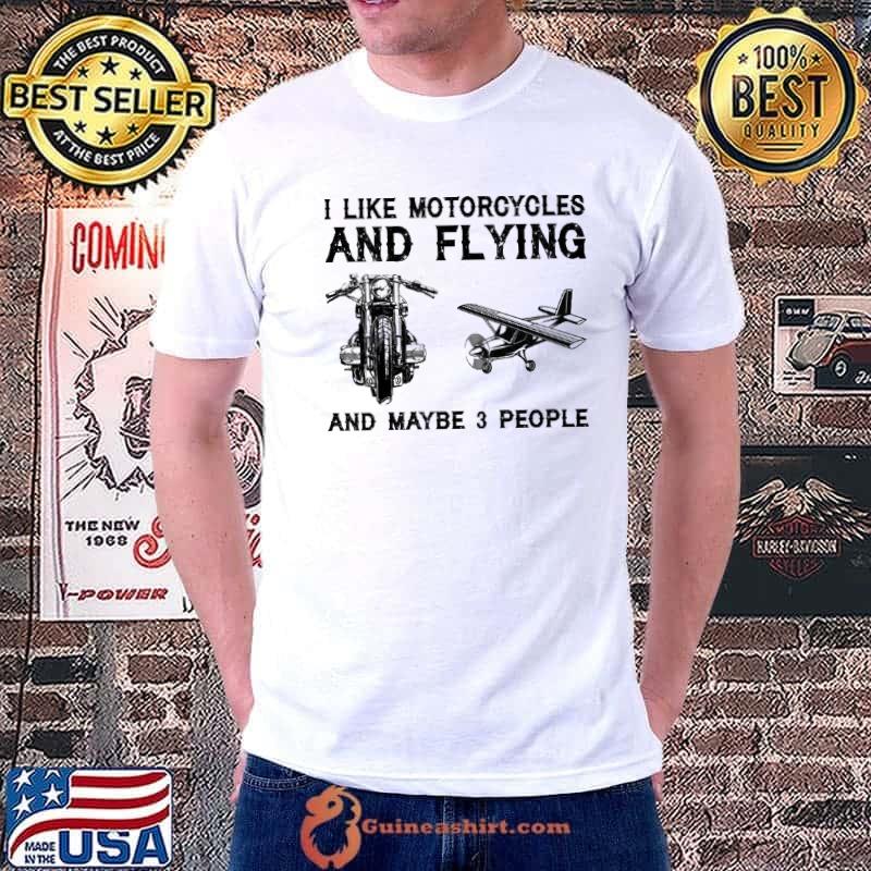 I like motorcycles and flying and maybe 3 people shirt