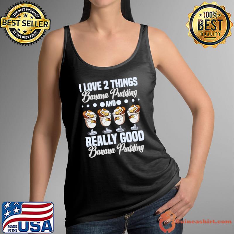 I love 2 things banana pudding and really good banana pudding T-Shirt
