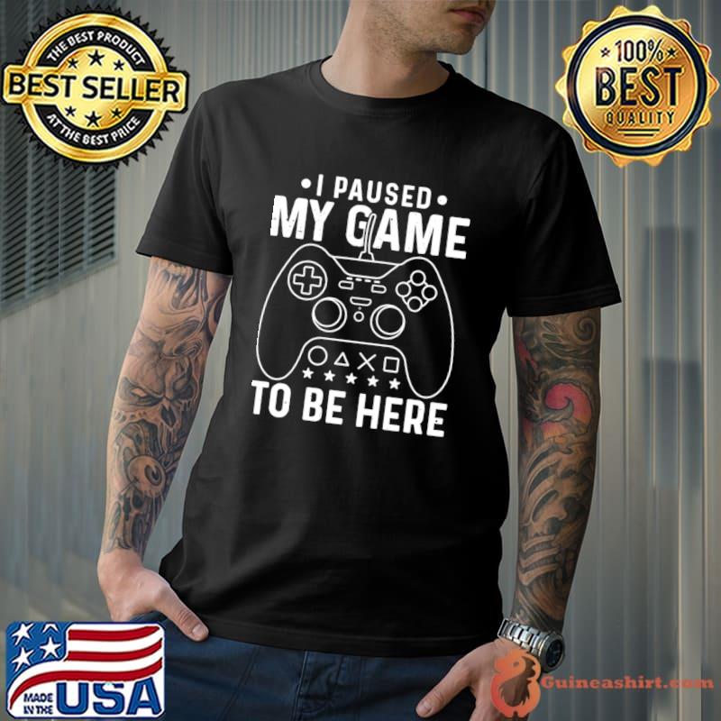 I Paused My Game To Be Here Control Game T-Shirt Unisex