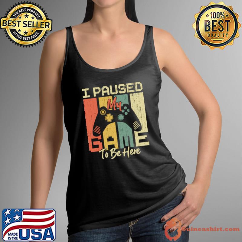I Paused My Game To Be Here Gamer's Lifestyle Retro T-Shirt