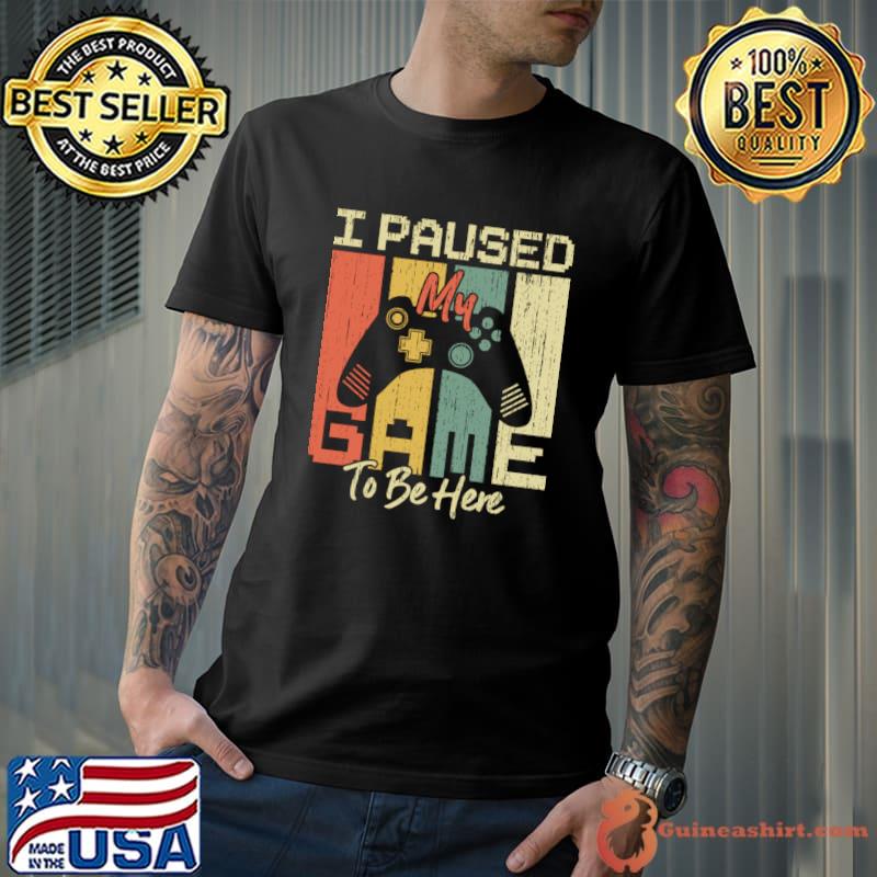 I Paused My Game To Be Here Gamer's Lifestyle Retro T-Shirt Unisex