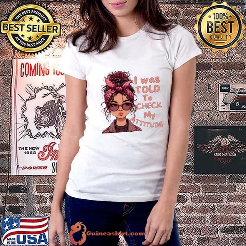 I Was Told To Check My Attitude Woman T-Shirt