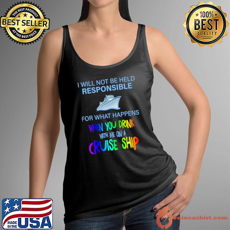 I Will Not Be Held Responsible For What Happens When Drink Cruise Ship Colors T-Shirt