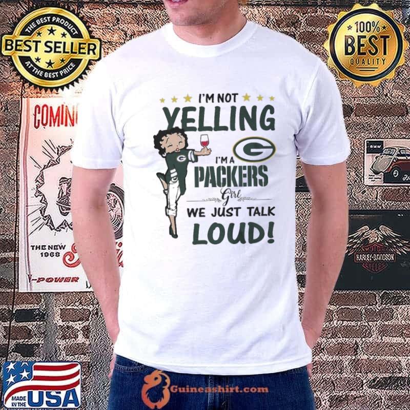 I'm Not Yelling Green Packers Girl We Just Talk Loud shirt