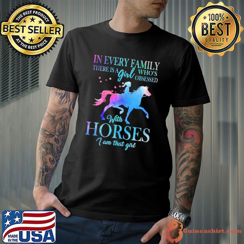 In Every Family There Is A Girl Who's Obsessed With Horses shirt