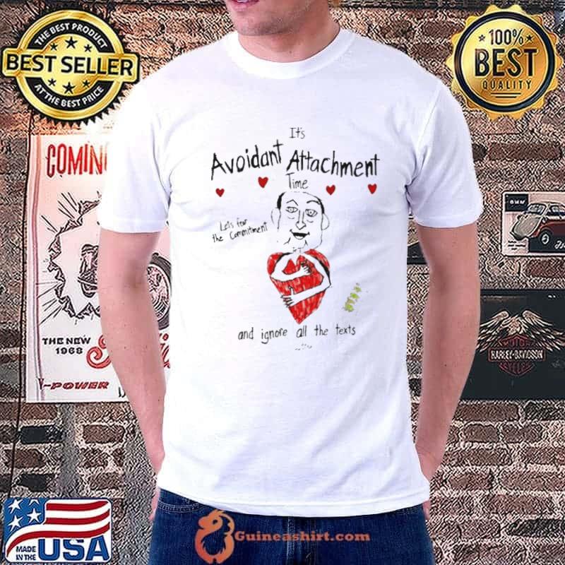 It’s Avoidant Attachment Time Let’s Fear The Commitment And Ignore All The Texts Shirt