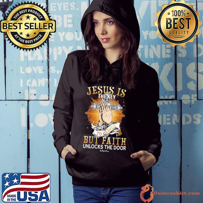 Jesus Is The Key But Faith Unlocks The Door s Hoodie