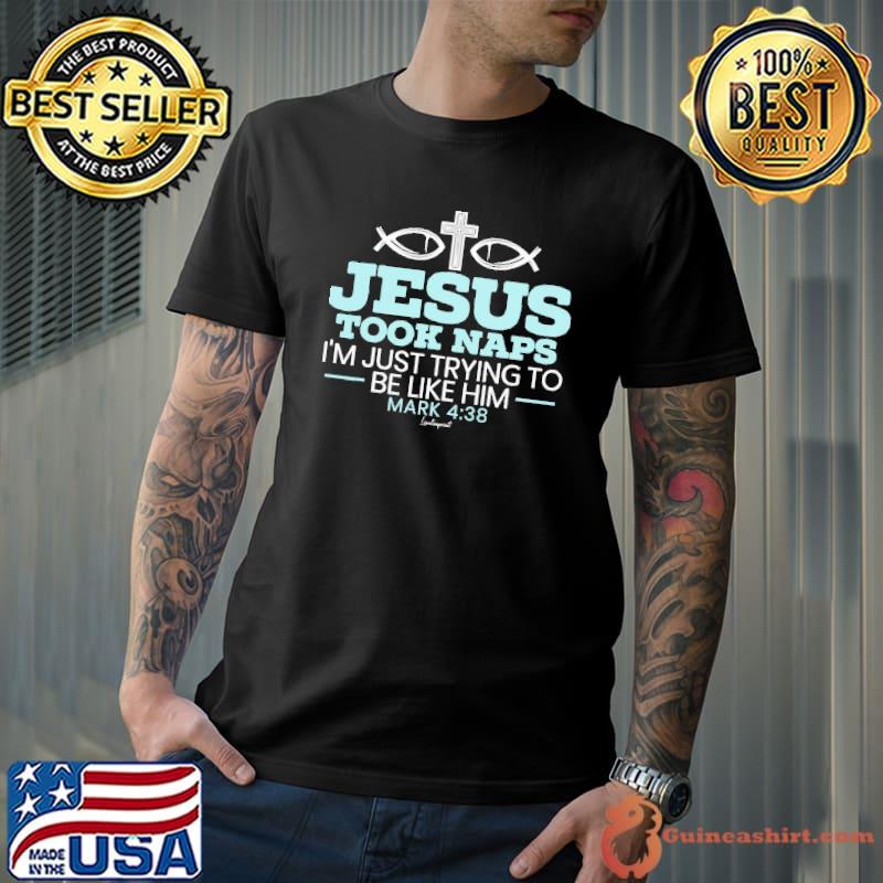 Jesus Took Naps Just Trying To Be Like Him shirt