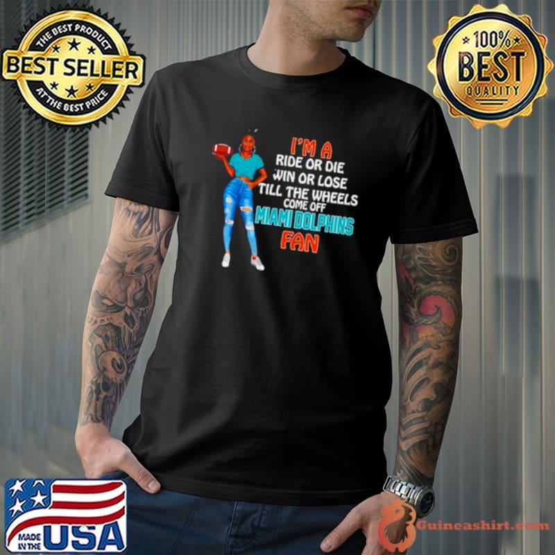 Miami Dolphins Supermodel football I’m a ride or die win or lose till the wheels come off Miami Dolphins fan s Unisex