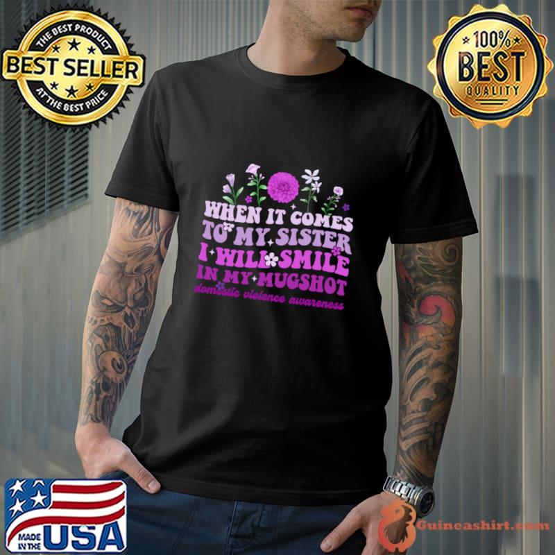 My Sister I Will Smile In My Mugshot Domestic Violence Awareness T-Shirt Unisex