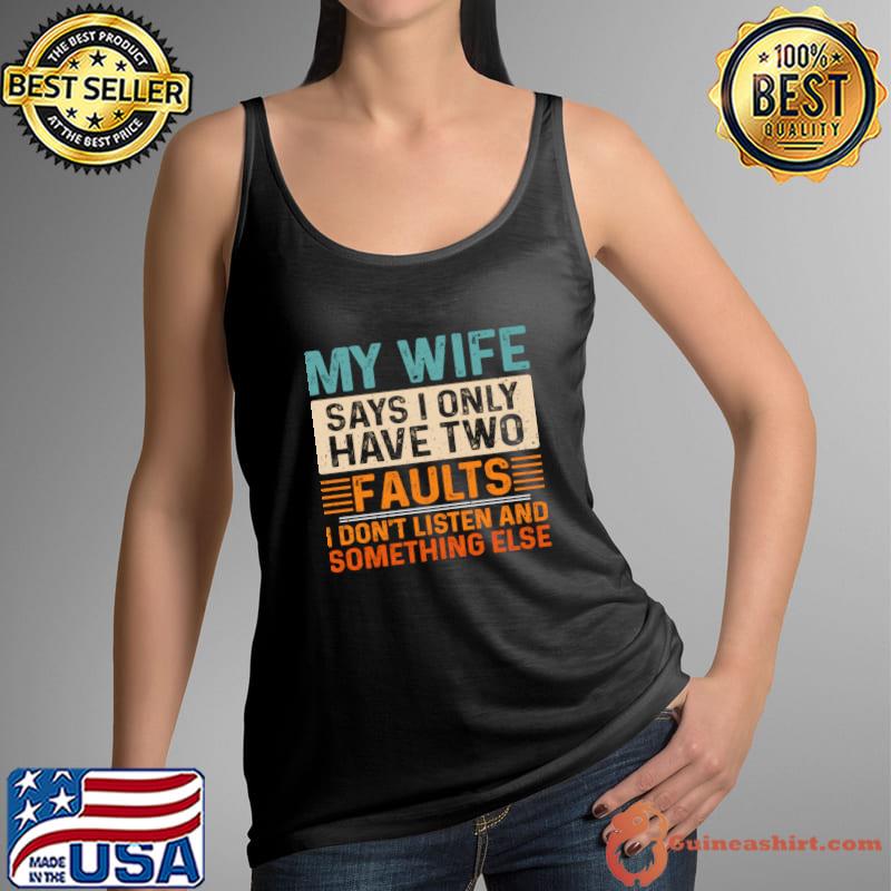 My Wife Says I Only Have Two Faults Don't Listen And Something Else Retro T-Shirt