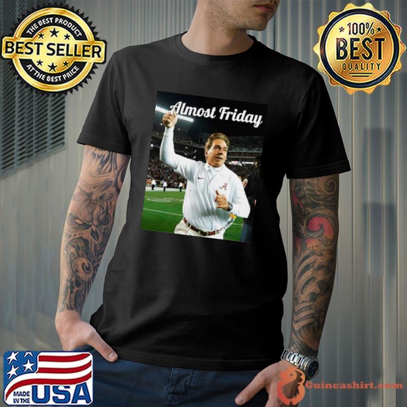 Nick Saban Almost Friday shirt