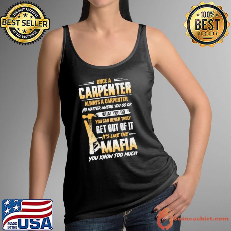 Once a Carpenter Always a Carpenter you can never truly get out of mafia shirt