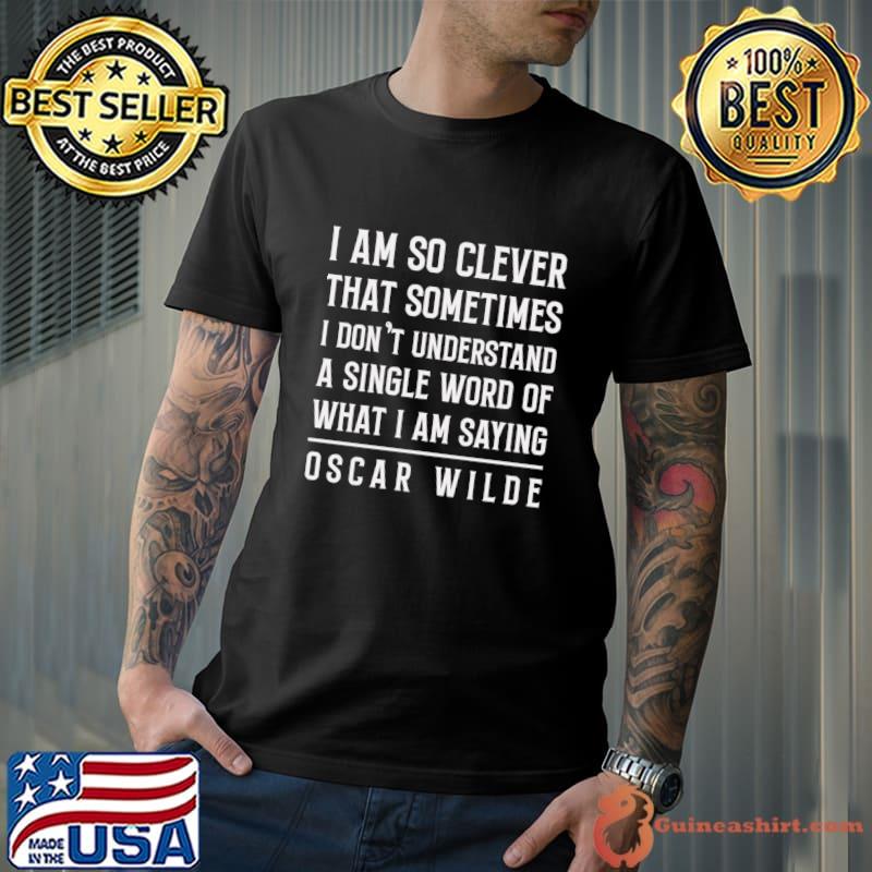 Oscar Wilde I Am So Clever That Sometimes Don't Understand Single T-Shirt Unisex
