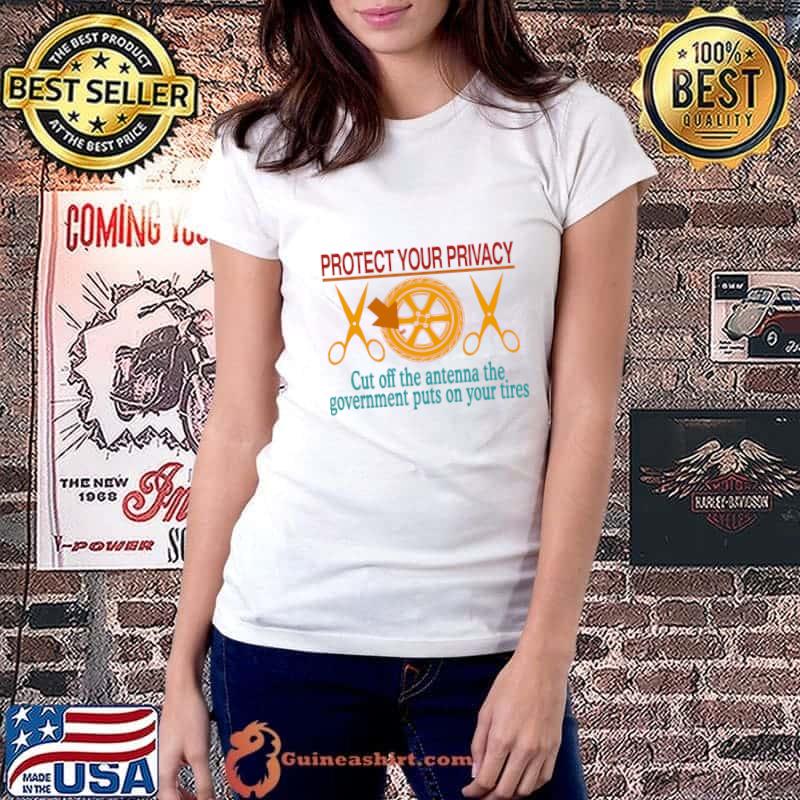 Protect Your Privacy Cut Off The Antenna Government Puts On Your Tires Apparel T-Shirt