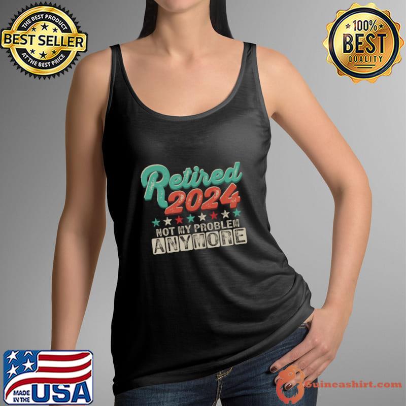 Retired 2024 Not My Problem Anymore Retirement Stars T-Shirt Tank Top