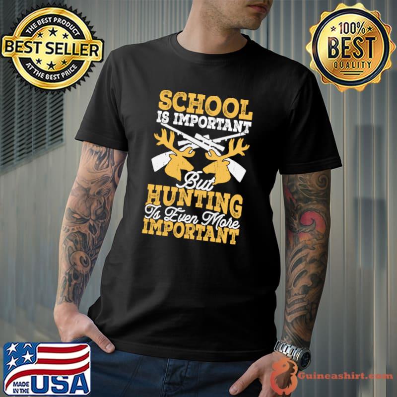 School Is Important But Hunting Is Even More Important T-Shirt Unisex
